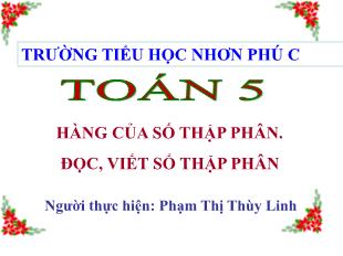 Bài giảng Toán Lớp 5 - Bài: Hàng của số thập phân. Đọc, viết số thập phân - Năm học 2021-2022 - Phạm Thị Thùy Linh
