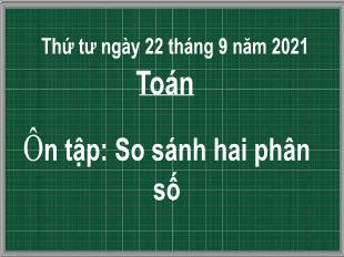 Bài giảng Toán Lớp 5 - Bài: Ôn tập So sánh 2 phân số - Năm học 2021-2022