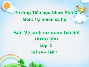 Bài giảng Tự nhiên xã hội Lớp 3 - Tuần 6, Bài 11: Vệ sinh cơ quan bài tiết nước tiểu (Tiết 1) - Trường Tiểu học Nhơn Phú C
