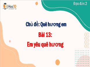 Bài giảng Đạo đức 2 - Chủ đề: Quê hương em - Bài 13: Em yêu quê hương
