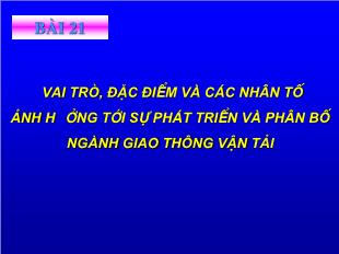 Bài giảng Địa lí 10 - Bài 21: Vai trò, đặc điểm và các nhân tố. Ảnh hưởng tới phát triển và phân bố ngành giao thông vận tải