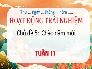 Bài giảng Hoạt động trải nghiệm 4 - Tuần 17, Chủ đề 5: Chào năm mới