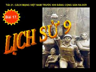 Bài giảng Lịch sử Lớp 9 - Tiết 21, Bài 17: Cách mạng Việt Nam trước khi Đảng Cộng sản ra đời
