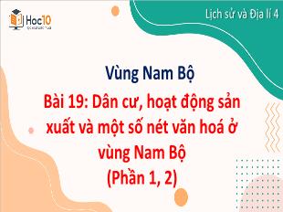 Bài giảng Lịch sử và Địa lí 4 - Bài 19: Dân cư, hoạt động sản xuất và 1 số nét văn hóa ở vùng Nam Bộ (Phần 1+2)