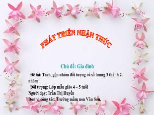 Bài giảng Mầm non Lớp Chồi - Đề tài: Tách, gộp nhóm đối tượng có số lượng 3 thành 2 nhóm - Trần Thị Huyền