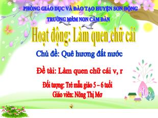 Bài giảng Mầm non Lớp Lá - Chủ đề: Quê hương đất nước - Đề tài: Làm quen chữ cái v, r - Nông Thị Mơ