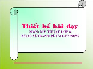 Bài giảng Mĩ thuật 8 - Bài 21: Vẽ tranh Đề tài lao động