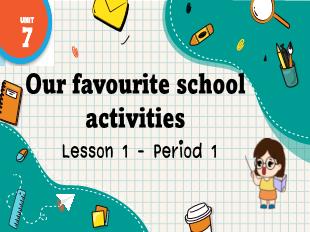 Bài giảng Tiếng Anh 5 - Period 1, Unit 7: Our favourite school activities (Lesson 1)