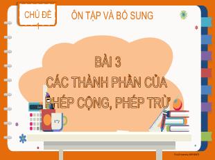 Bài giảng Toán 2 - Chủ đề 1: Ôn tập và bổ sung - Bài 3: Các thành phần của phép cộng, phép trừ