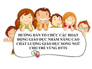 Hướng dẫn tổ chức các hoạt động giáo dục nhằm nâng cao chất lượng giáo dục song ngữ cho trẻ vùng dân tộc thiểu số