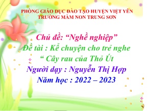 Bài giảng Mầm non Lớp Chồi - Chủ đề: Nghề nghiệp - Đề tài: Kể chuyện cho trẻ nghe Cây rau của Thỏ út - Năm học 2022–2023 - Nguyễn Thị Hợp