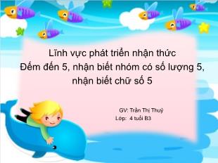 Bài giảng Mầm non Lớp Chồi - Đề tài: Đếm đến 5, nhận biết nhóm có số lượng 5, nhận biết chữ số 5 - Trần Thị Thủy