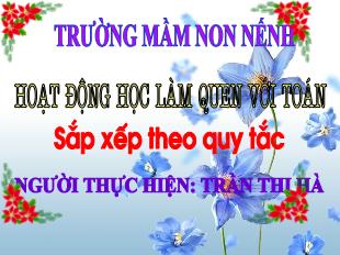Bài giảng Mầm non Lớp Lá - Bài: Sắp xếp theo quy tắc - Trần Thị Hà