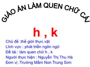 Bài giảng Mầm non Lớp Lá - Chủ đề: Thế giới thực vật - Đề tài: Làm quen chữ cái h, k - Nguyễn Thị Thu Hà