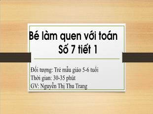Bài giảng Mầm non Lớp Lá - Đề tài: Bé làm quen với Toán số 7 (Tiết 1) - Nguyễn Thị Thu Trang