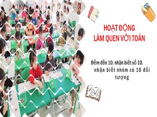 Bài giảng Mầm non Lớp Lá - Đề tài: Đếm đến 10, nhận biết số 10, nhận biết nhóm có 10 đối tượng