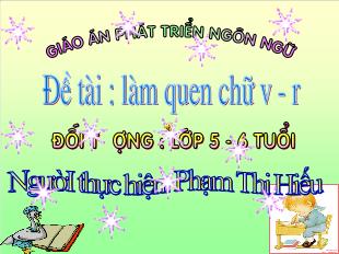 Bài giảng Mầm non Lớp Lá - Đề tài: Làm quen chữ v, r - Phạm Thị Hiếu
