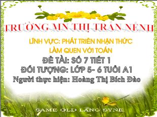 Bài giảng Mầm non Lớp Lá - Đề tài: Số 7 (Tiết 1) - Hoàng Thị Bích Đào