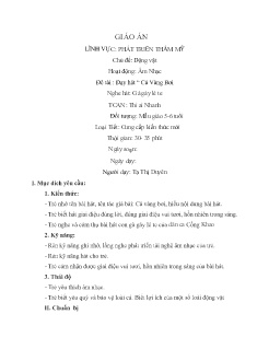 Giáo án Mầm non Lớp Lá - Chủ đề: Động vật - Đề tài: Dạy hát Cá Vàng Bơi. Nghe hát Gà gáy lé te. Trò chơi âm nhạc Thi ai Nhanh - Tạ Thị Duyên